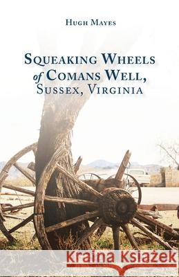 Squeaking Wheels of Comans Well, Sussex, Virginia Hugh Mayes 9781647735609 Trilogy Christian Publishing - książka