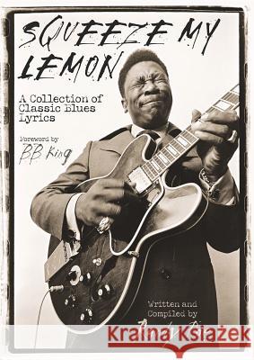 Squeeze My Lemon: A Collection of Classic Blues Lyrics Randy Poe B. B. King 9780634055461 Hal Leonard Publishing Corporation - książka