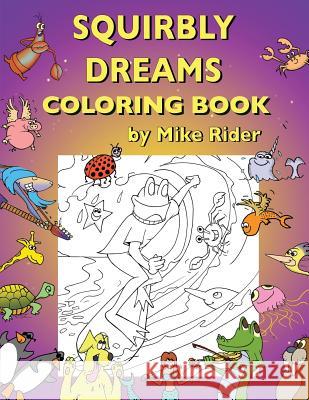 Squirbly Dreams Coloring Book Mike Rider Mike Rider 9781530845262 Createspace Independent Publishing Platform - książka