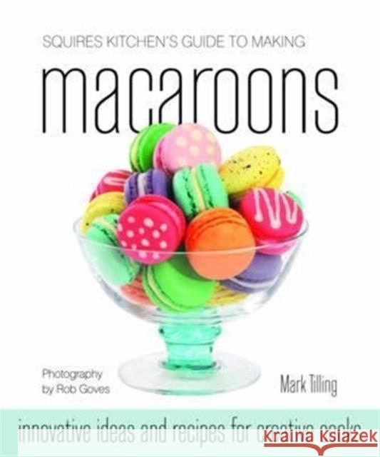 Squires Kitchen's Guide to Making Macaroons: Innovative Ideas and Recipes for Creative Cooks Mark Tilling, Jenny Stewart 9781905113224 Squires Kitchen Publishing - książka