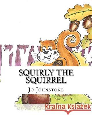 Squirly the Squirrel Jo Johnstone Kevin Edgell 9781976176401 Createspace Independent Publishing Platform - książka
