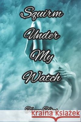 Squirm Under My Watch: An Erotica Short Story (Straight) Timea Tokes 9781521731512 Independently Published - książka