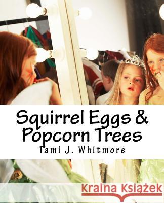 Squirrel Eggs & Popcorn Trees: The Funny Things Kids Say Tami J. Whitmore 9781533257420 Createspace Independent Publishing Platform - książka