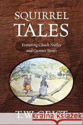 Squirrel Tales: Featuring Chuck Nutley and Gunner Struts T W Geist 9781977250926 Outskirts Press - książka