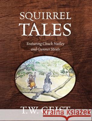 Squirrel Tales: Featuring Chuck Nutley and Gunner Struts T W Geist 9781977250933 Outskirts Press - książka