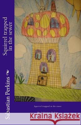 Squirrel trapped in the sewer Perkins, Sabastian R. 9781519521415 Createspace Independent Publishing Platform - książka