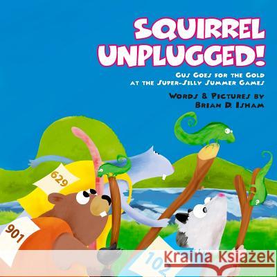 Squirrel Unplugged!: Gus Goes for the Gold at the Super-Silly Summer Games! Brian Isham 9781536855654 Createspace Independent Publishing Platform - książka