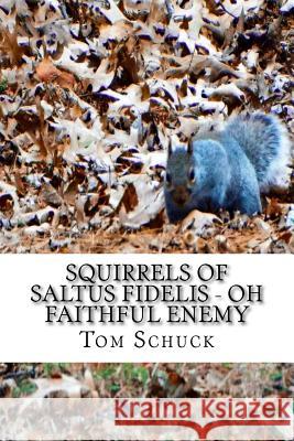 Squirrels of Saltus Fidelis - Oh Faithful Enemy Tom Schuck 9781544784700 Createspace Independent Publishing Platform - książka