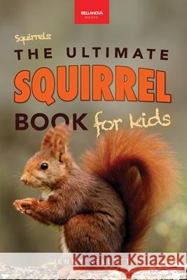 Squirrels The Ultimate Squirrel Book for Kids: Amazing Facts, Colorful Photos & Interactive Fun Jenny Kellett 9783690630610 Bellanova Books - książka
