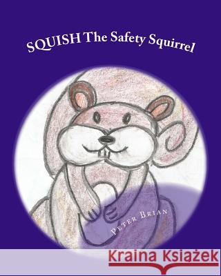 SQUISH The Safety Squirrel: A Cautionary Tail Brian, Peter 9781501073182 Createspace - książka