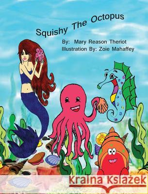 Squishy the Octopus Mary Reason Theriot Lynn Howland Zoie Mahaffey 9781945393495 Mary Reason Theriot - książka