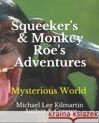 Sqweekers & Monkey Roe Our Adventures: Our Mysterious World Michael Lee Kilmartin 9781984341600 Createspace Independent Publishing Platform - książka