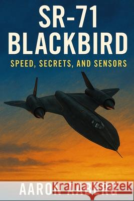 SR-71 Blackbird: Speed, Secrets, and Sensors Aaron Aaberg 9781923570887 Independently Published - książka