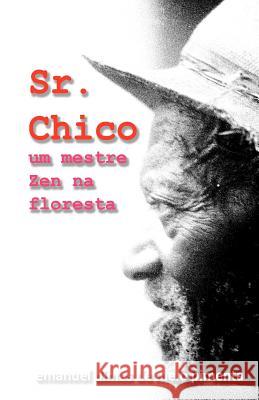 Sr. Chico: Um Mestre Zen na Floresta Pimenta, Emanuel Dimas De Melo 9781481054638 Createspace - książka