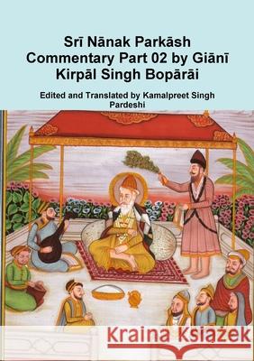 Srī Nānak Parkāsh Commentary Part 02 by Giānī Kirpāl Singh Bopārāi Pardeshi, Kamalpreet Singh 9781716985454 Lulu.com - książka