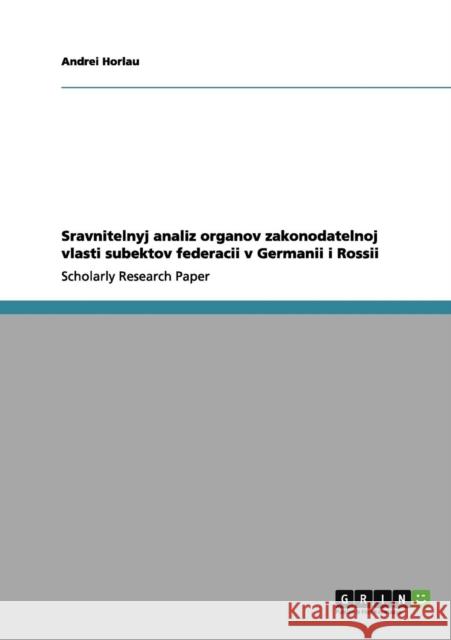 Sravnitelnyj analiz organov zakonodatelnoj vlasti subektov federacii v Germanii i Rossii Andrei Horlau 9783640964949 Grin Verlag - książka