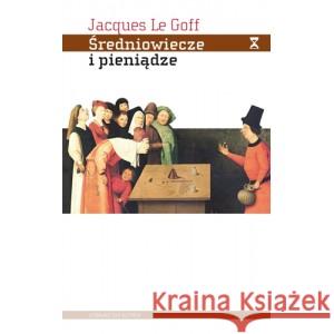 Średniowiecze i pieniądze Jacques Le Goff 9788367020015 Aletheia - książka