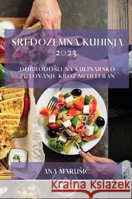 Sredozemna kuhinja 2023: Dobrodosli na kulinarsko putovanje kroz Mediteran Ana Marusic   9781783816651 Ana Marusic - książka