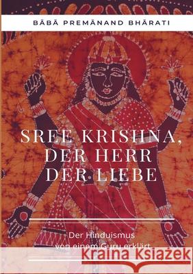 Sree Krishna, der Herr der Liebe: Der Hinduismus von einem Guru erklärt Premanand Bharati, Baba 9783755782407 Books on Demand - książka