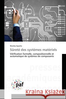 Sûreté des systèmes matériels : Vérification formelle, compositionnelle et automatique de systèmes de composants Ayache, Nicolas 9783841642035 Presses Académiques Francophones - książka