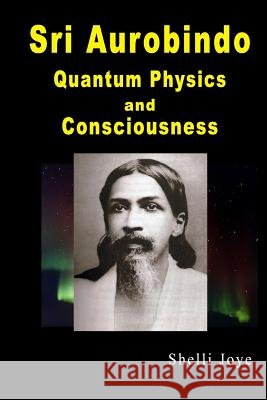 Sri Aurobindo: Quantum Physics and Consciousness Shelli R. Joye 9781791762858 Independently Published - książka