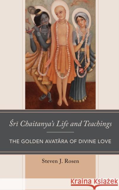 Sri Chaitanya's Life and Teachings: The Golden Avatara of Divine Love Steven Rosen Jeffery D. Long 9781498558334 Lexington Books - książka