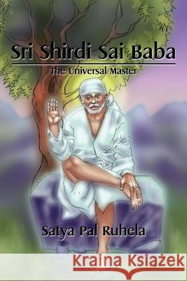 Sri Shirdi Sai Baba: The Universal Master Satya Pal Ruhela   9781482867701 Partridge India - książka