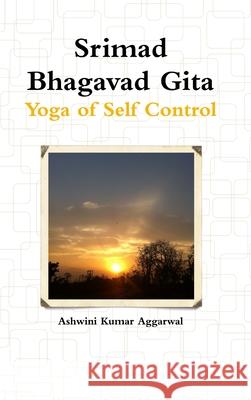 Srimad Bhagavad Gita - Yoga of Self Control Ashwini Kumar Aggarwal 9781365848056 Lulu.com - książka