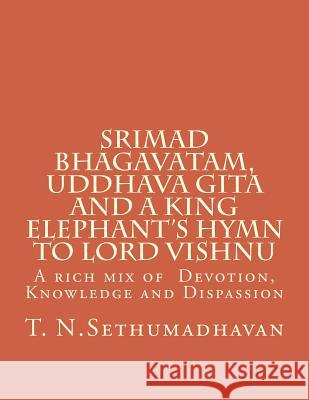 Srimad Bhagavatam, Uddhava Gita and a King Elephant's Hymn to Lord Vishnu: A rich mix of Devotion, Knowledge and Dispassion Sethumadhavan, T. N. 9781482397567 Createspace - książka