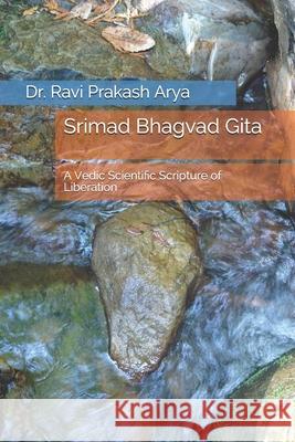 Srimad Bhagvad Gita: A Vedic Scientific Scripture of Liberation Dr Ravi Prakash Arya 9788187710578 Indian Foundation for Vedic Science - książka