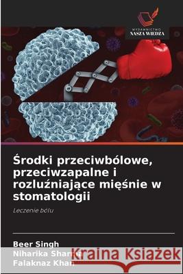 Srodki przeciwbólowe, przeciwzapalne i rozluzniajace miesnie w stomatologii Singh, Beer, Sharma, Niharika, Khan, Falaknaz 9786200718525 Wydawnictwo Nasza Wiedza - książka