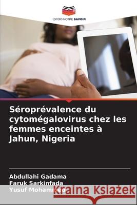 S?ropr?valence du cytom?galovirus chez les femmes enceintes ? Jahun, Nigeria Abdullahi Gadama Faruk Sarkinfada Yusuf Mohammed 9786207873890 Editions Notre Savoir - książka