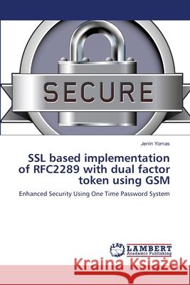 SSL based implementation of RFC2289 with dual factor token using GSM Yomas, Jerrin 9783848448548 LAP Lambert Academic Publishing - książka