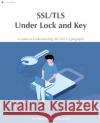 SSL/TLS Under Lock and Key: A Guide to Understanding SSL/TLS Cryptography Paul Baka, Jeremy Schatten, Hollie Acres 9780648931607 Keyko Books