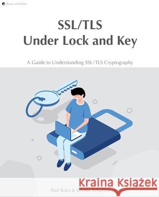 SSL/TLS Under Lock and Key: A Guide to Understanding SSL/TLS Cryptography Hollie Acres Paul Baka Jeremy Schatten 9780648931638 Keyko Books - książka