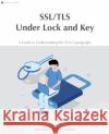 SSL/TLS Under Lock and Key: A Guide to Understanding SSL/TLS Cryptography Hollie Acres Paul Baka Jeremy Schatten 9780648931638 Keyko Books