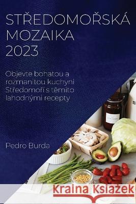 Středomořsk? mozaika 2023: Objevte bohatou a rozmanitou kuchyni Středomoř? s těmito lahodn?mi recepty Pedro Burda 9781837524419 Pedro Burda - książka