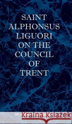 St Alphonsus Liguori on the Council of Trent St Alphonsus M Liguori 9781737191018 St Athanasius Press - książka