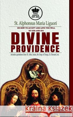 St. Alphonsus Maria Liguori on How to accept and love the will of God and his Divine Providence Includes quotations from St. John, Isaias, the Song of Claret, Pablo 9781091306417 Independently Published - książka