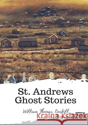 St. Andrews Ghost Stories William Thomas Linskill 9781987673302 Createspace Independent Publishing Platform - książka