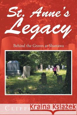 St. Anne's Legacy: Behind the Graves at Shattawa Clifford Lueck 9781524526566 Xlibris - książka