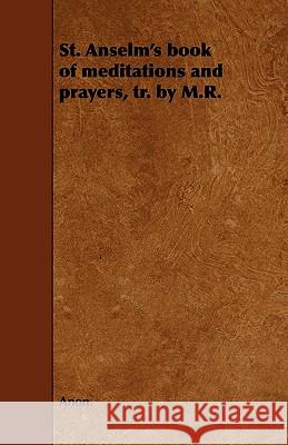 St. Anselm's book of meditations and prayers, tr. by M.R. Anon 9781444697681 Cartwright Press - książka