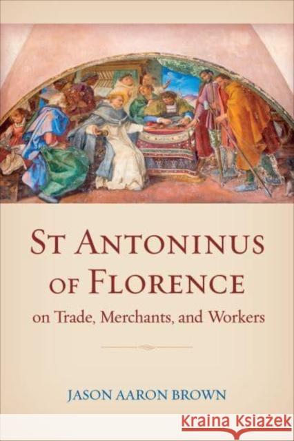 St Antoninus of Florence on Trade, Merchants, and Workers Jason Brown 9781487545949 University of Toronto Press - książka