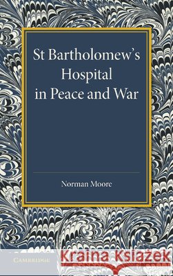St Bartholomew's Hospital in Peace and War: The Rede Lecture 1915 Norman Moore 9781107418868 Cambridge University Press - książka