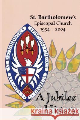 St. Bartholomew's Episcopal Church 1954-2004: A Jubilee History St Bartholomew's                         Robert E. Va 9781514639528 Createspace - książka
