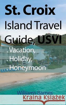 St. Croix Island Travel Guide, USVI: Vacation, Holiday, Honeymoon Barnes, Williams 9781912483709 Global Print Digital - książka