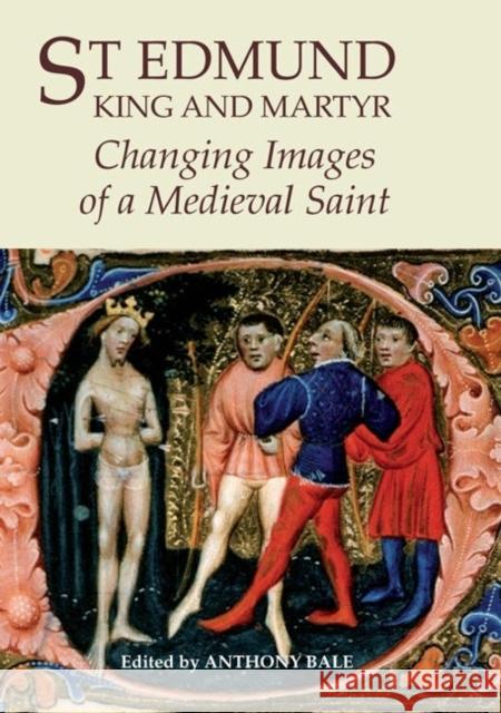 St Edmund, King and Martyr: Changing Images of a Medieval Saint Bale, Anthony 9781903153260 York Medieval Press - książka