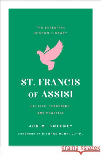 St. Francis of Assisi: His Life, Teachings, and Practice (the Essential Wisdom Library) Jon M. Sweeney 9781250209658 St. Martin's Essentials - książka