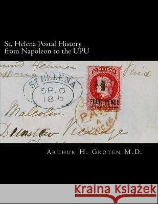 St. Helena Postal History from Napoleon to the UPU Arthur Groten 9781976079979 Createspace Independent Publishing Platform - książka