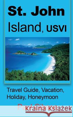 St. John Island, USVI: Travel Guide, Vacation, Holiday, Honeymoon Gibson, Paul 9781912483167 Global Print Digital - książka